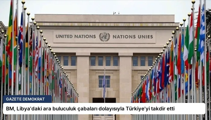 BM, Libya’daki ara buluculuk çabaları dolayısıyla Türkiye’yi takdir etti