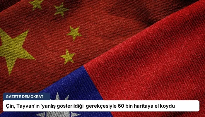 Çin, Tayvan’ın ‘yanlış gösterildiği’ gerekçesiyle 60 bin haritaya el koydu