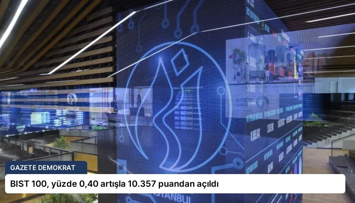 BIST 100, yüzde 0,40 artışla 10.357 puandan açıldı