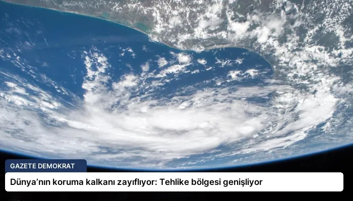 Dünya’nın koruma kalkanı zayıflıyor: Tehlike bölgesi genişliyor