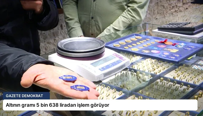 Altının gramı 5 bin 638 liradan işlem görüyor