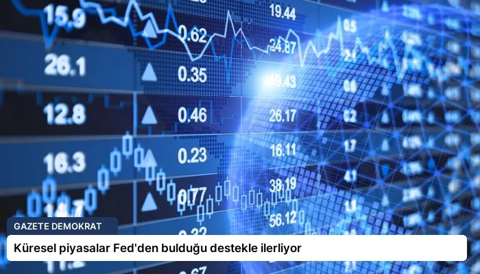Küresel piyasalar Fed’den bulduğu destekle ilerliyor
