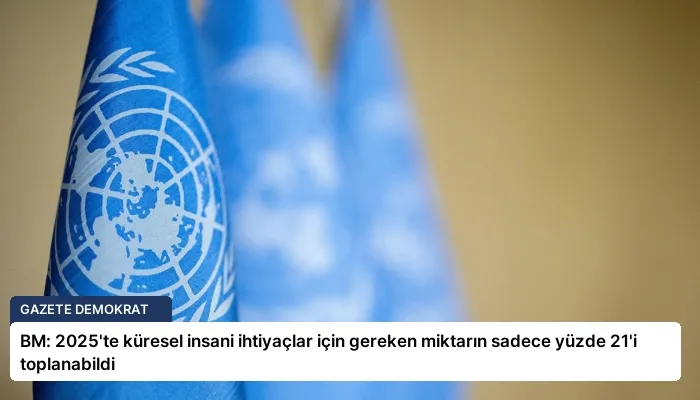BM: 2025’te küresel insani ihtiyaçlar için gereken miktarın sadece yüzde 21’i toplanabildi