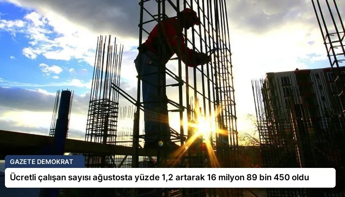 Ücretli çalışan sayısı ağustosta yüzde 1,2 artarak 16 milyon 89 bin 450 oldu