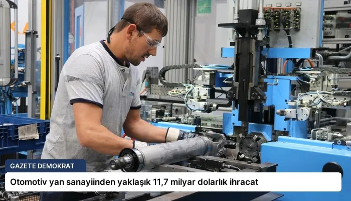 Otomotiv yan sanayiinden yaklaşık 11,7 milyar dolarlık ihracat