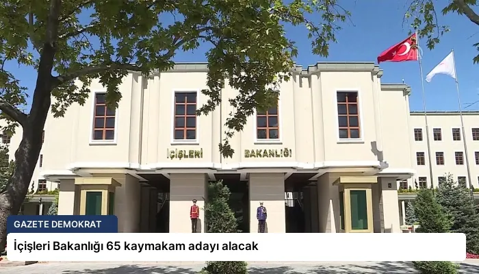 İçişleri Bakanlığı 65 kaymakam adayı alacak