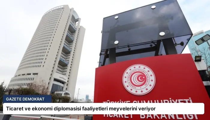 Ticaret ve ekonomi diplomasisi faaliyetleri meyvelerini veriyor