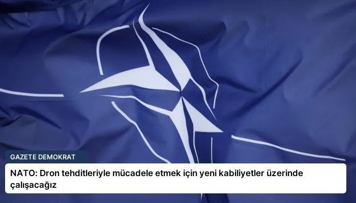 NATO: Dron tehditleriyle mücadele etmek için yeni kabiliyetler üzerinde çalışacağız