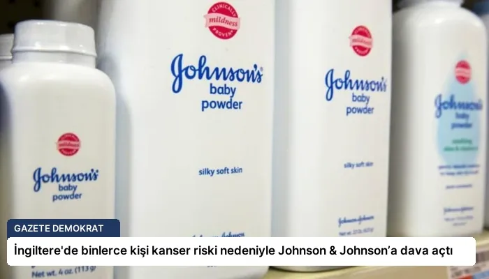 İngiltere’de binlerce kişi kanser riski nedeniyle Johnson & Johnson’a dava açtı
