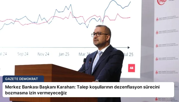 Merkez Bankası Başkanı Karahan: Talep koşullarının dezenflasyon sürecini bozmasına izin vermeyeceğiz