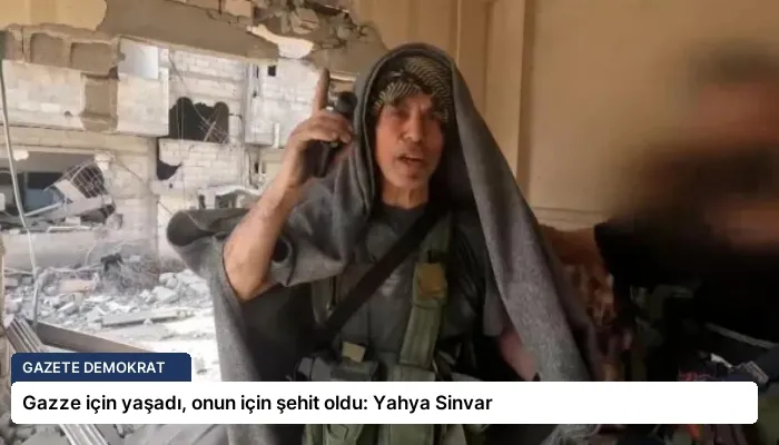 Gazze için yaşadı, onun için şehit oldu: Yahya Sinvar
