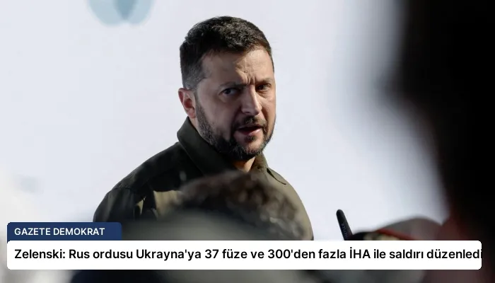 Zelenski: Rus ordusu Ukrayna’ya 37 füze ve 300’den fazla İHA ile saldırı düzenledi