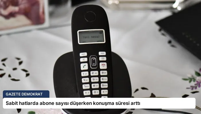 Sabit hatlarda abone sayısı düşerken konuşma süresi arttı