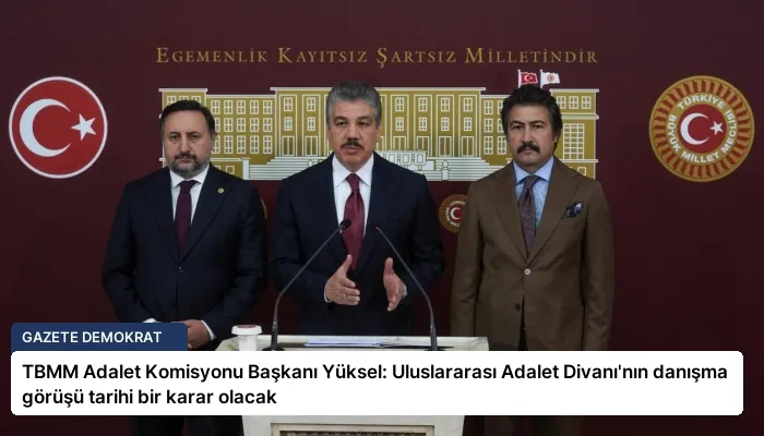 TBMM Adalet Komisyonu Başkanı Yüksel: Uluslararası Adalet Divanı’nın danışma görüşü tarihi bir karar olacak