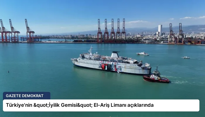 Türkiye’nin "İyilik Gemisi" El-Ariş Limanı açıklarında