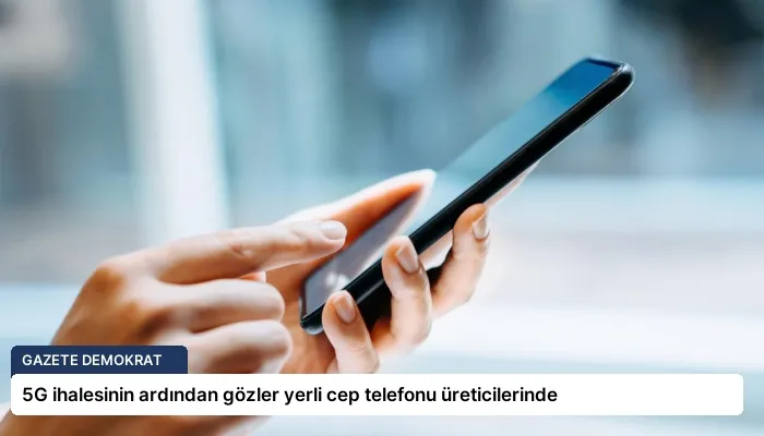 5G ihalesinin ardından gözler yerli cep telefonu üreticilerinde