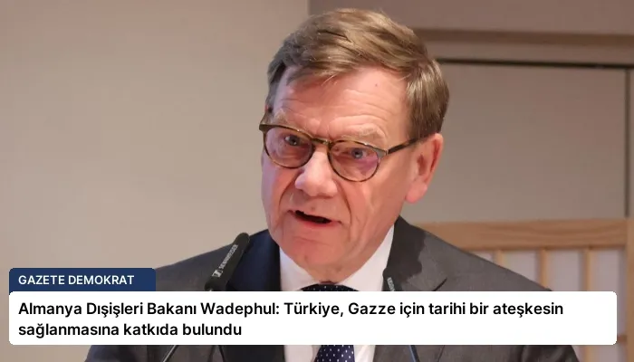 Almanya Dışişleri Bakanı Wadephul: Türkiye, Gazze için tarihi bir ateşkesin sağlanmasına katkıda bulundu