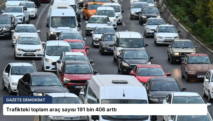 Trafikteki toplam araç sayısı 191 bin 406 arttı