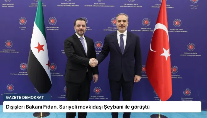 Dışişleri Bakanı Fidan, Suriyeli mevkidaşı Şeybani ile görüştü
