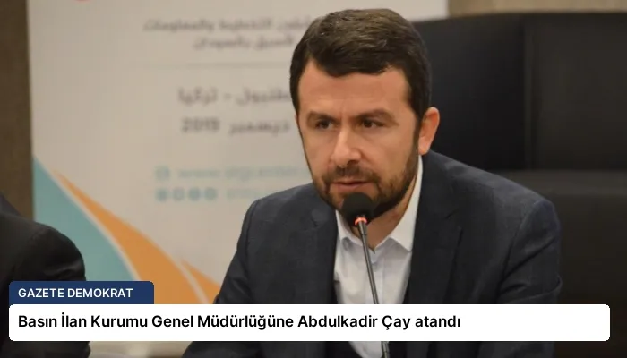 Basın İlan Kurumu Genel Müdürlüğüne Abdulkadir Çay atandı