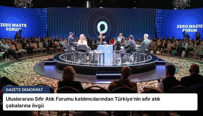 Uluslararası Sıfır Atık Forumu katılımcılarından Türkiye’nin sıfır atık çabalarına övgü