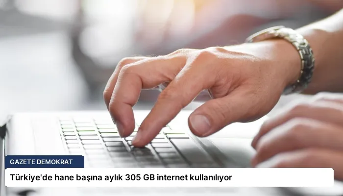 Türkiye’de hane başına aylık 305 GB internet kullanılıyor