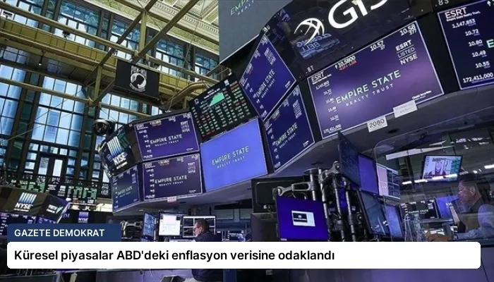 Küresel piyasalar ABD’deki enflasyon verisine odaklandı