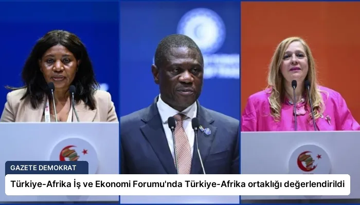Türkiye-Afrika İş ve Ekonomi Forumu’nda Türkiye-Afrika ortaklığı değerlendirildi