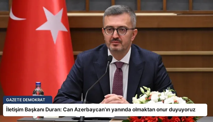 İletişim Başkanı Duran: Can Azerbaycan’ın yanında olmaktan onur duyuyoruz