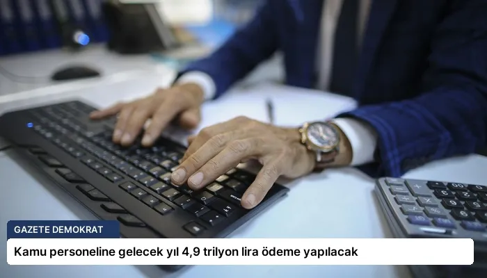 Kamu personeline gelecek yıl 4,9 trilyon lira ödeme yapılacak