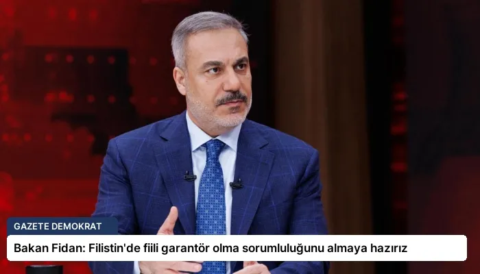 Bakan Fidan: Filistin’de fiili garantör olma sorumluluğunu almaya hazırız
