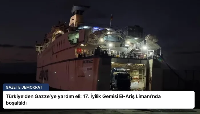Türkiye’den Gazze’ye yardım eli: 17. İyilik Gemisi El-Ariş Limanı’nda boşaltıldı