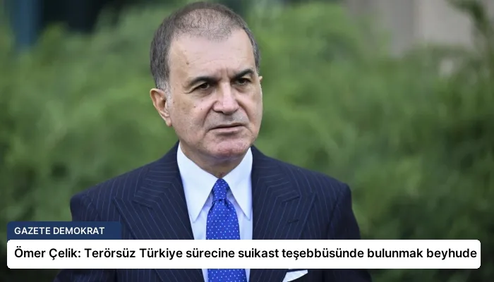 Ömer Çelik: Terörsüz Türkiye sürecine suikast teşebbüsünde bulunmak beyhude