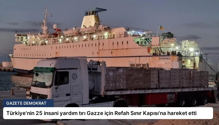 Türkiye’nin 25 insani yardım tırı Gazze için Refah Sınır Kapısı’na hareket etti
