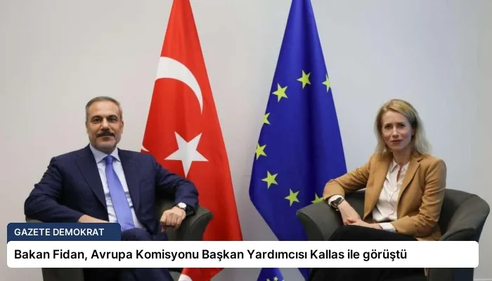 Bakan Fidan, Avrupa Komisyonu Başkan Yardımcısı Kallas ile görüştü