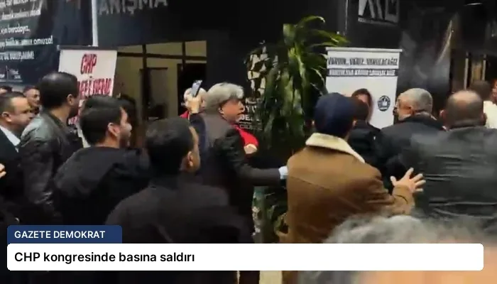 CHP kongresinde basına saldırı