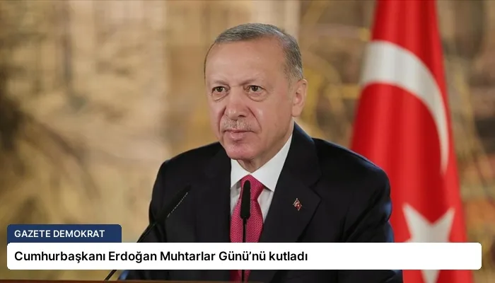 Cumhurbaşkanı Erdoğan Muhtarlar Günü’nü kutladı