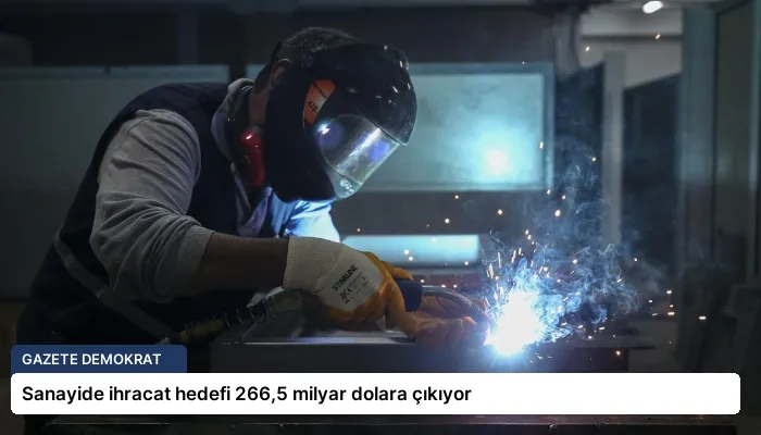 Sanayide ihracat hedefi 266,5 milyar dolara çıkıyor