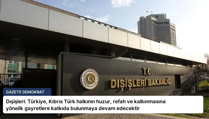 Dışişleri: Türkiye, Kıbrıs Türk halkının huzur, refah ve kalkınmasına yönelik gayretlere katkıda bulunmaya devam edecektir