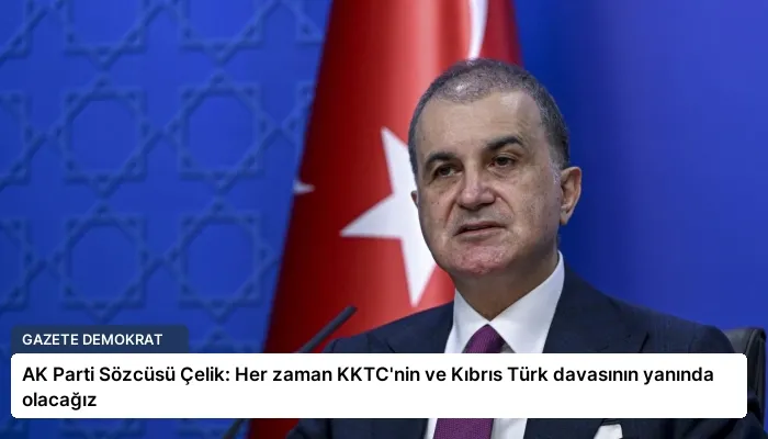 AK Parti Sözcüsü Çelik: Her zaman KKTC’nin ve Kıbrıs Türk davasının yanında olacağız