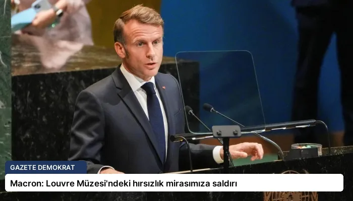 Macron: Louvre Müzesi’ndeki hırsızlık mirasımıza saldırı