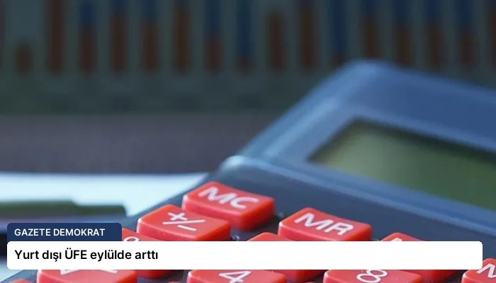 Yurt dışı ÜFE eylülde arttı