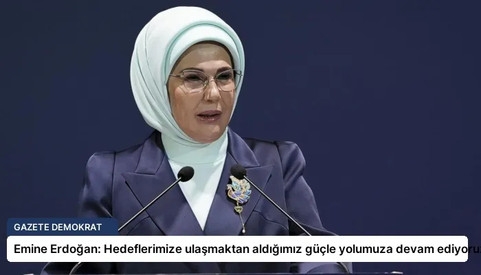 Emine Erdoğan: Hedeflerimize ulaşmaktan aldığımız güçle yolumuza devam ediyoruz