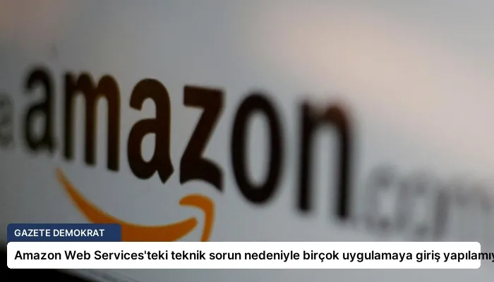 Amazon Web Services’teki teknik sorun nedeniyle birçok uygulamaya giriş yapılamıyor
