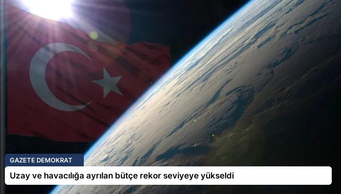 Uzay ve havacılığa ayrılan bütçe rekor seviyeye yükseldi