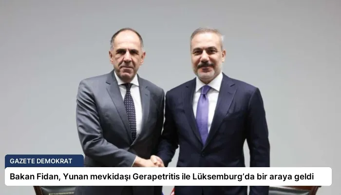 Bakan Fidan, Yunan mevkidaşı Gerapetritis ile Lüksemburg’da bir araya geldi