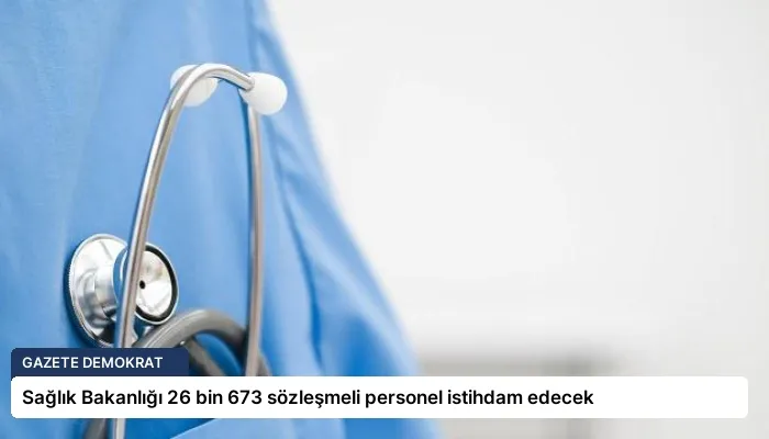 Sağlık Bakanlığı 26 bin 673 sözleşmeli personel istihdam edecek