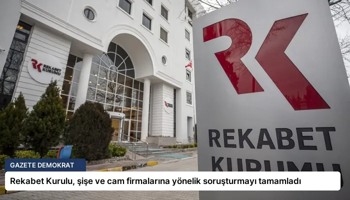 Rekabet Kurulu, şişe ve cam firmalarına yönelik soruşturmayı tamamladı