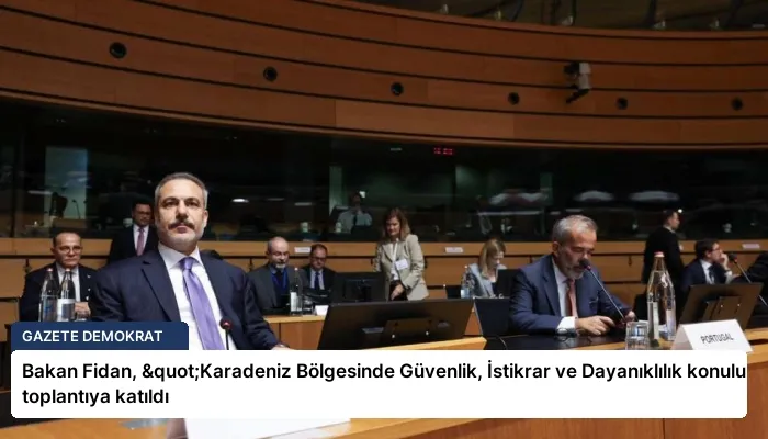 Bakan Fidan, "Karadeniz Bölgesinde Güvenlik, İstikrar ve Dayanıklılık konulu toplantıya katıldı