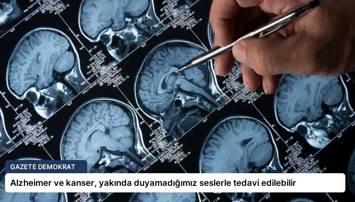 Alzheimer ve kanser, yakında duyamadığımız seslerle tedavi edilebilir